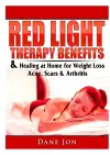 Red Light Therapy Benefits & Healing at Home for Weight Loss, Acne, Scars & Arthritis cover