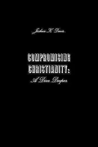 Compromising Christianity: A Dive Deeper cover