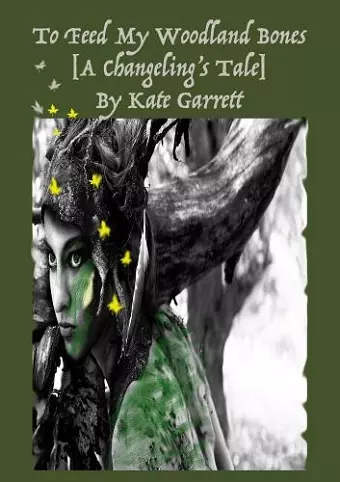 To Feed My Woodland Bones [A Changeling's Tale] cover