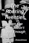 The Roaring Twenties - When the Roar Wasn't Loud Enough cover