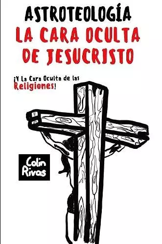 ASTROTEOLOGÍA : LA CARA OCULTA DE JESUCRISTO Y LAS RELIGIONES cover