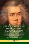 A Practical View of the Prevailing Religious System: …of Professed Christians in the Higher and Middle Classes in this Country, Contrasted with Real Christianity cover