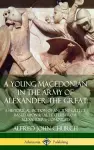 A Young Macedonian in the Army of Alexander the Great: A Historical Fiction of Ancient Greece Based upon Real Letters from Alexander’s Conquests (Hardcover) cover