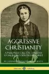 Aggressive Christianity: A Passionate Call for Christian Social Justice Expressed by Christ cover