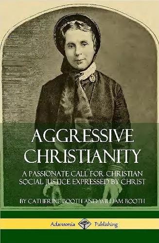 Aggressive Christianity: A Passionate Call for Christian Social Justice Expressed by Christ (Hardcover) cover