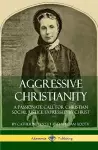 Aggressive Christianity: A Passionate Call for Christian Social Justice Expressed by Christ (Hardcover) cover