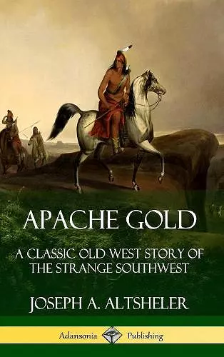 Apache Gold: A Classic Old West Story of The Strange Southwest (Hardcover) cover