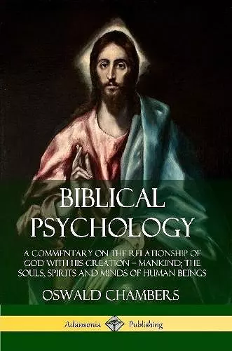 Biblical Psychology: A Commentary on the Relationship of God with His Creation – Mankind; the Souls, Spirits and Minds of Human Beings cover