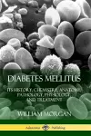 Diabetes Mellitus: Its History, Chemistry, Anatomy, Pathology, Physiology, and Treatment cover
