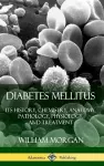Diabetes Mellitus: Its History, Chemistry, Anatomy, Pathology, Physiology, and Treatment (Hardcover) cover