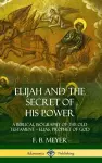 Elijah and the Secret of His Power: A Biblical Biography of the Old Testament – Elias, Prophet of God (Hardcover) cover