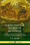 Elijah and the Secret of His Power: A Biblical Biography of the Old Testament – Elias, Prophet of God cover