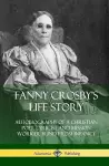 Fanny Crosby's Life Story: Autobiography of a Christian Poet, Lyricist and Mission Worker Blind from Infancy (Hardcover) cover