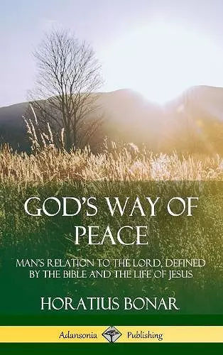 God’s Way of Peace: Man’s Relation to the Lord, Defined by the Bible and the Life of Jesus (Hardcover) cover