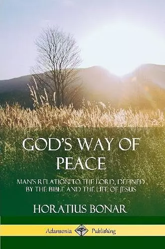 God’s Way of Peace: Man’s Relation to the Lord, Defined by the Bible and the Life of Jesus cover