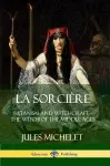 La Sorcière: Satanism and Witchcraft - The Witch of the Middle Ages cover