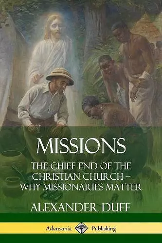 Missions: The Chief End of the Christian Church – Why Missionaries Matter cover