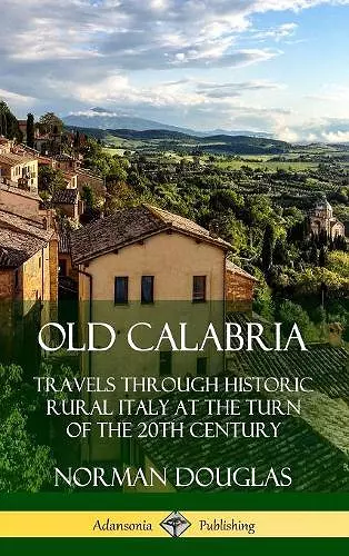 Old Calabria: Travels Through Historic Rural Italy at the Turn of the 20th Century (Hardcover) cover