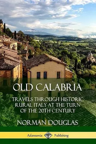 Old Calabria: Travels Through Historic Rural Italy at the Turn of the 20th Century cover