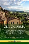 Old Calabria: Travels Through Historic Rural Italy at the Turn of the 20th Century cover