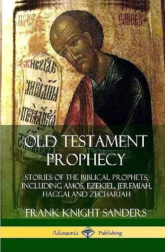 Old Testament Prophecy: Stories of the Biblical Prophets, including Amos, Ezekiel, Jeremiah, Haggai and Zechariah (Hardcover) cover