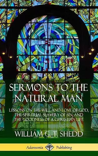 Sermons to the Natural Man: Lessons on the Will and Love of God, the Spiritual Slavery of Sin, and the Goodness of a Christian Life (Hardcover) cover