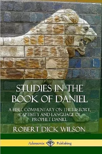 Studies in the Book of Daniel: A Bible Commentary on the History, Captivity and Language of Prophet Daniel cover
