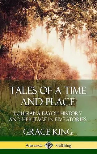 Tales of a Time and Place: Louisiana Bayou History and Heritage in Five Stories (Hardcover) cover