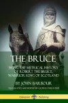 The Bruce: Being the Metrical History of Robert the Bruce, Warrior King of Scotland cover