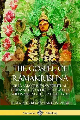 The Gospel of Râmakrishna: Sri Râmakrishna’s Spiritual Guidance to a Life of Humility and Walking the Path to God cover