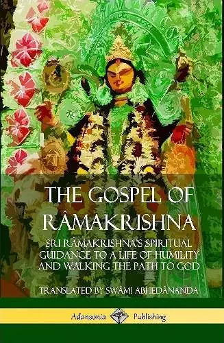 The Gospel of Râmakrishna: Sri Râmakrishna’s Spiritual Guidance to a Life of Humility and Walking the Path to God (Hardcover) cover