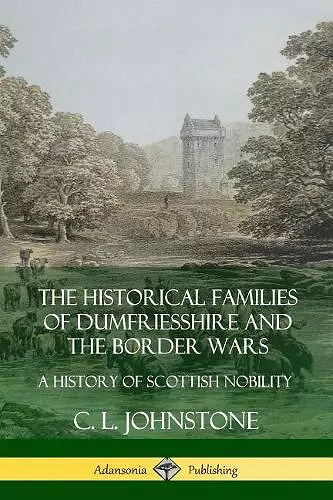 The Historical Families of Dumfriesshire and the Border Wars: A History of Scottish Nobility cover