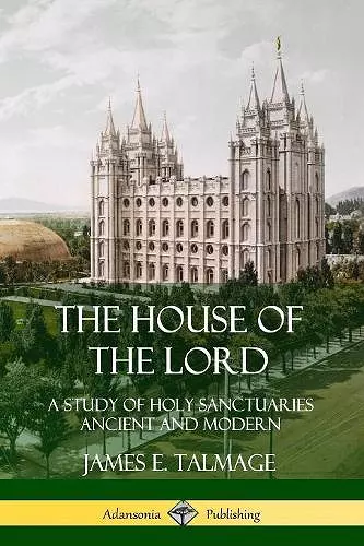 The House of the Lord: A Study of Holy Sanctuaries Ancient and Modern cover