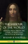 The Saviour of the World: Sermons preached in the Chapel of Princeton Theological Seminary (Hardcover) cover