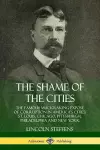 The Shame of the Cities: The Famous Muckraking Expose of Corruption in America’s Cities: St. Louis, Chicago, Pittsburgh, Philadelphia and New York cover