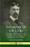 The Shame of the Cities: The Famous Muckraking Expose of Corruption in America’s Cities: St. Louis, Chicago, Pittsburgh, Philadelphia and New York (Hardcover) cover