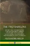 The Two Babylons: or the Papal Worship Proved to Be the Worship of Nimrod and His Wife: With Sixty-One Wood-cut Illustrations from Nineveh, Babylon, Egypt, Pompeii, &c. cover