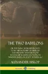 The Two Babylons: or the Papal Worship Proved to Be the Worship of Nimrod and His Wife: With Sixty-One Wood-cut Illustrations from Nineveh, Babylon, Egypt, Pompeii, &c. (Hardcover) cover