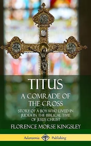 Titus: A Comrade of the Cross; Story of a Boy Who Lived in Judea in the Biblical Time of Jesus Christ (Hardcover) cover