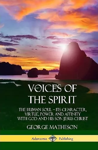 Voices of the Spirit: The Human Soul; Its Character, Virtue, Power and Affinity with God and His Son Jesus Christ (Hardcover) cover