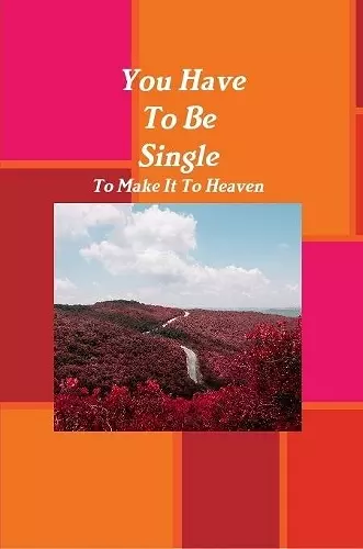 You Have To Be Single To Make It To Heaven cover