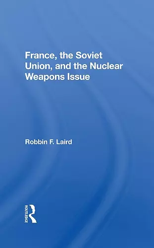 France, The Soviet Union, And The Nuclear Weapons Issue cover