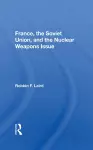 France, The Soviet Union, And The Nuclear Weapons Issue cover