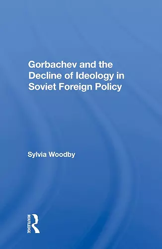 Gorbachev And The Decline Of Ideology In Soviet Foreign Policy cover