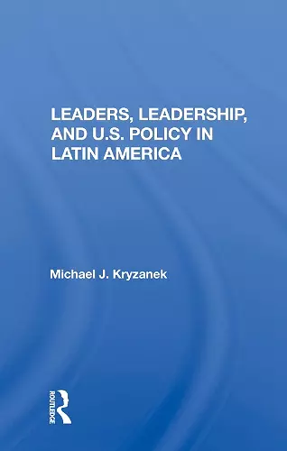 Leaders, Leadership, and U.S. Policy in Latin America cover