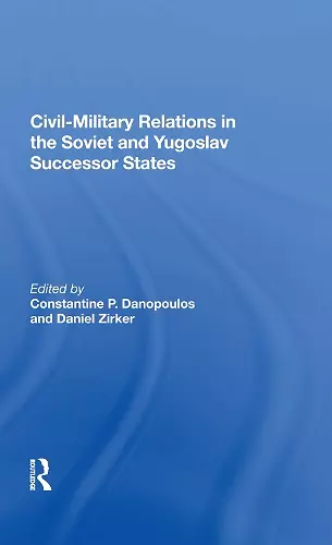 Civil-Military Relations in the Soviet and Yugoslav Successor States cover