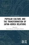 Popular Culture and the Transformation of Japan–Korea Relations cover