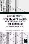 Military Courts, Civil-Military Relations, and the Legal Battle for Democracy cover