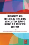 Immigrants and Foreigners in Central and Eastern Europe during the Twentieth Century cover