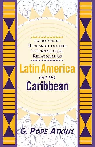 Handbook Of Research On The International Relations Of Latin America And The Caribbean cover